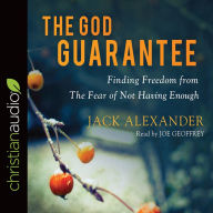 Title: The God Guarantee: Finding Freedom from the Fear of Not Having Enough, Author: Jack Alexander