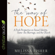 Title: The Way of Hope: A Fresh Perspective on Sexual Identity, Same-Sex Marriage, and the Church, Author: Melissa Fisher