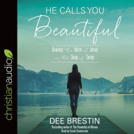 Title: He Calls You Beautiful: Hearing the Voice of Jesus in the Song of Songs, Author: Dee Brestin