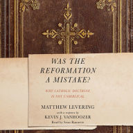 Title: Was the Reformation a Mistake?: Why Catholic Doctrine Is Not Unbiblical, Author: Matthew Levering