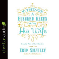 Title: 10 Things a Husband Needs from His Wife: Everyday Ways to Show Him Love, Author: Erin Smalley