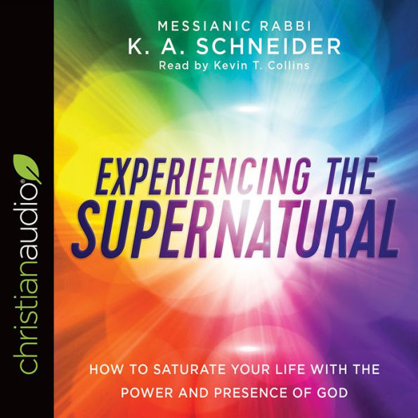 Experiencing the Supernatural: How to Saturate Your Life with the Power and Presence of God