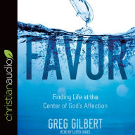 Title: Favor: Finding Life at the Center of God's Affection, Author: Greg Gilbert