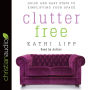 Clutter Free: Quick and Easy Steps to Simplifying Your Space