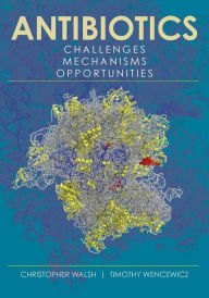 Title: Antibiotics: Challenges, Mechanisms, Opportunities, Author: Christopher Walsh