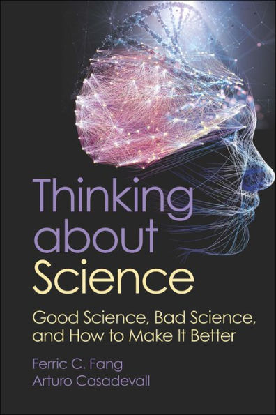 Thinking about Science: Good Science, Bad and How to Make It Better