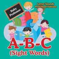 Title: A-B-C (Sight Words) Letter Sounds Preschool Edition, Author: Baby Professor