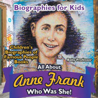 Title: Biographies for Kids - All about Anne Frank: Who Was She? - Children's Biographies of Famous People Books, Author: Baby Professor