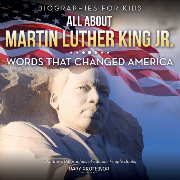 Biographies for Kids - All about Martin Luther King Jr.: Words That Changed America Children's of Famous People Books