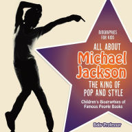 Title: Biographies for Kids - All about Michael Jackson: The King of Pop and Style - Children's Biographies of Famous People Books, Author: Baby Professor
