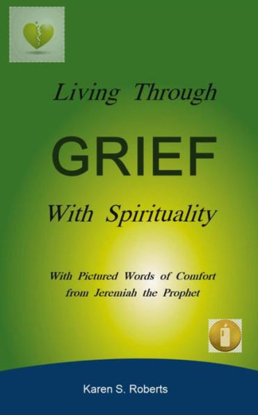 Living Through Grief With Spirituality: With Pictured Words of Comfort from Jeremiah the Prophet