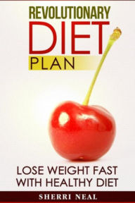 Title: Revolutionary Diet Plan: Lose Weight Fast With Healthy Diet, Author: Sherri Neal