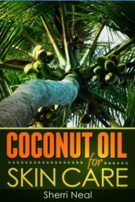 Title: Coconut Oil For Skin Care: Coconut Oil Beauty Secrets and Tips, Author: Sherri Neal