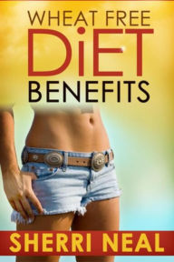 Title: Wheat Free Diet Benefits, Author: Sherri Neal