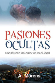Title: Pasiones Ocultas: Una historia de amor en la ciudad, Author: L A Morens