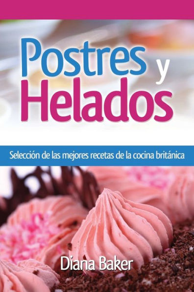 Postres Y Helados Selección De Las Mejores Recetas De La Cocina Británica By Diana Baker 9709