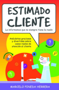 Title: Estimado Cliente: Anécdotas graciosas y divertidas sobre casos reales de atención al cliente, Author: Marcelo Pineda Herrera