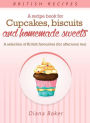 A Recipe Book For Cupcakes, Biscuits and Homemade Sweets: A selection of British favourites