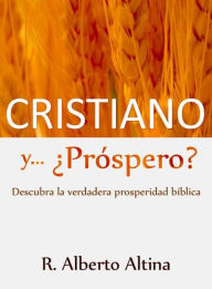 Title: Cristiano y... ¿Próspero?: Descubra la verdadera prosperidad bíblica, Author: R. Alberto Altina