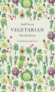 Title: Stuff Every Vegetarian Should Know, Author: Katherine McGuire
