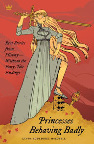 Title: Princesses Behaving Badly: Real Stories from History Without the Fairy-Tale Endings, Author: Linda Rodriguez McRobbie