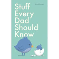 Title: Stuff Every Dad Should Know, Author: Brett Cohen