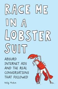 Title: Race Me in a Lobster Suit: Absurd Internet Ads and the Real Conversations that Followed, Author: Kelly Mahon