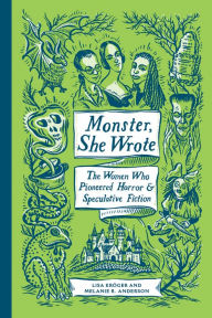 Title: Monster, She Wrote: The Women Who Pioneered Horror and Speculative Fiction, Author: Lisa Kröger