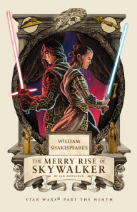 Title: William Shakespeare's The Merry Rise of Skywalker: Star Wars Part the Ninth, Author: Ian Doescher