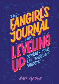 Title: The Fangirl's Journal for Leveling Up: Conquer Your Life Through Fandom, Author: Sam Maggs