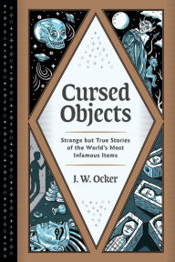 Download best seller books free Cursed Objects: Strange but True Stories of the World's Most Infamous Items by J. W. Ocker FB2 PDF 9781683692362