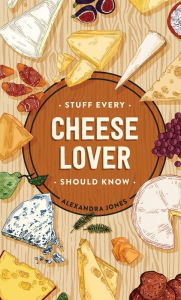 Title: Stuff Every Cheese Lover Should Know, Author: Alexandra Jones