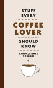 Title: Stuff Every Coffee Lover Should Know, Author: Candace Rose Rardon