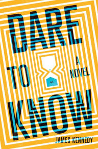 Title: Dare to Know: A Novel, Author: James Kennedy