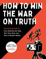 Read book online free pdf download How to Win the War on Truth: An Illustrated Guide to How Mistruths Are Sold, Why They Stick, and How to Reclaim Reality by Samuel C. Spitale, Samuel C. Spitale (English Edition) 9781683693086 DJVU RTF