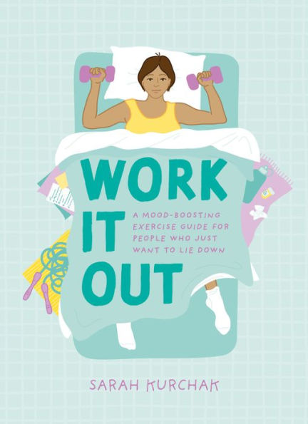 Work It Out: A Mood-Boosting Exercise Guide for People Who Just Want to Lie Down