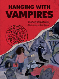 Title: Hanging with Vampires: A Totally Factual Field Guide to the Supernatural, Author: Insha Fitzpatrick