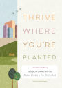Thrive Where You're Planted: A Guided Journal to Help You Connect with the Natural Wonders in Your Neighborhood