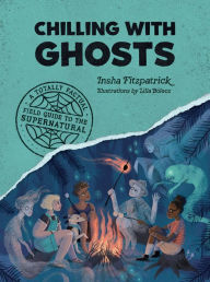 Title: Chilling with Ghosts: A Totally Factual Field Guide to the Supernatural, Author: Insha Fitzpatrick