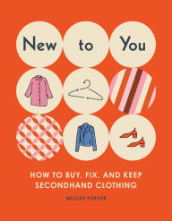 Title: New to You: How to Buy, Fix, and Keep Secondhand Clothing, Author: Melody Fortier
