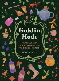 Downloading books free on ipad Goblin Mode: How to Get Cozy, Embrace Imperfection, and Thrive in the Muck PDB FB2 PDF by McKayla Coyle
