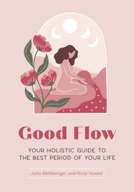 Title: Good Flow: Your Holistic Guide to the Best Period of Your Life, Author: Julia Blohberger