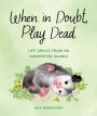 When in Doubt, Play Dead: Life Advice from an Unexpected Source