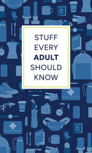 Title: Stuff Every Adult Should Know: A Pocket-Sized Guide to Grown-Up Know-How, from Taxes to Small Talk, Author: Alyssa Favreau