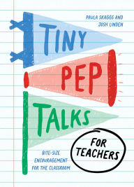 Title: Tiny Pep Talks for Teachers: Bite-Size Encouragement for the Classroom, Author: Paula Skaggs