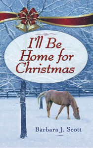 Title: I'll Be Home for Christmas: A Novella, Author: Barbara J. Scott