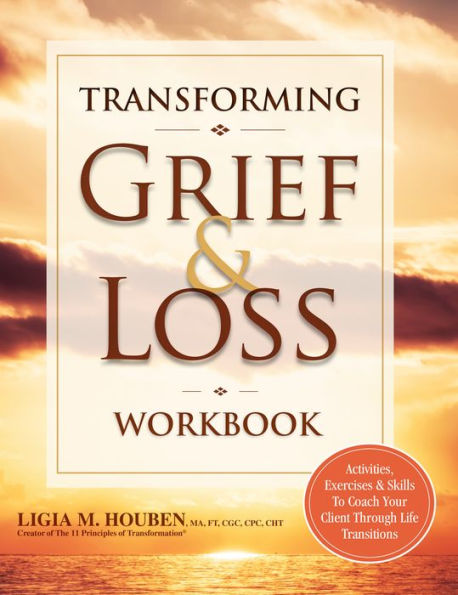 Transforming Grief & Loss Workbook: Activities, Exercises & Skills to Coach Your Client Through Life Transitions