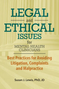 Title: Legal and Ethical Issues for Mental Health Clinicians: Best Practices fro Avoiding Litigation, Complaints and Malpractice, Author: Susan Lewis