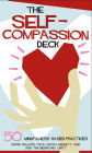 The Self-Compassion Deck: 50 Mindfulness-Based Practices