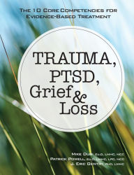 Title: Trauma, PTSD, Grief & Loss: The 10 Core Competencies for Evidence-Based Treatment, Author: Tony